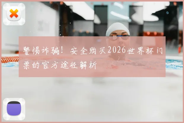 警惕诈骗！安全购买2026世界杯门票的官方途径解析