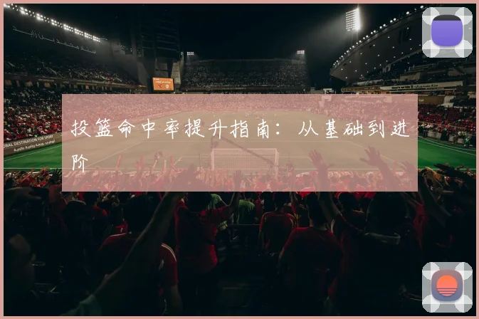投篮命中率提升指南：从基础到进阶