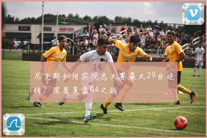 尼克斯如何实现总决赛最大29分逆转？深度复盘G4之战